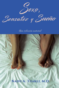 Title: Sexo, Sensatez y Sueño: Una solución natural, Author: Nadu A Tuakli M.D.