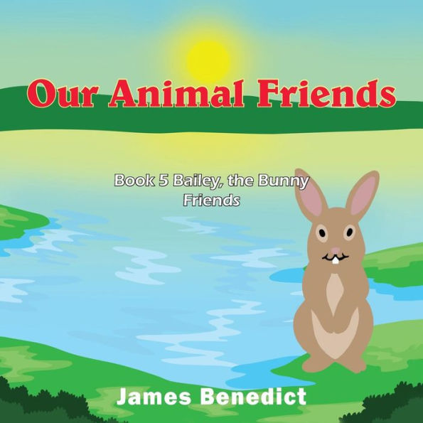 Our Animal Friends: Book 5 Bailey, the Bunny Friends