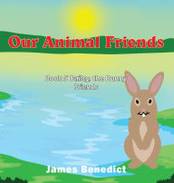 Title: Our Animal Friends: Book 5 Bailey, the Bunny Friends, Author: James Benedict