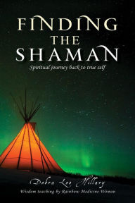 Title: Finding the Shaman: Spiritual journey back to true self, Author: Debra Lee Hillary