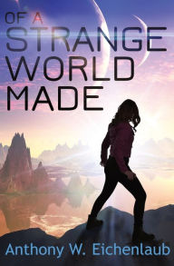 Title: Of a Strange World Made: Colony of Edge Novella Book 1, Author: Anthony W. Eichenlaub