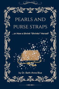 Electronic books download free Pearls and Purse Straps... or How a Shrink by Beth-Anne Blue MOBI CHM 9781950544592 (English Edition)