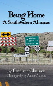 Title: Being Home: A Southwestern Almanac, Author: Catalina Claussen