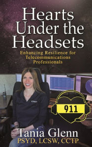Title: Hearts Under the Headsets: Enhancing Resilience for Telecommunications Professionals, Author: Tania Glenn