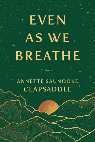 Title: Even As We Breathe: A Novel, Author: Annette Saunooke Clapsaddle