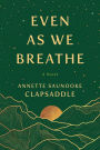 Even As We Breathe: A Novel