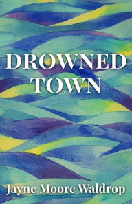Title: Drowned Town, Author: Jayne Moore Waldrop