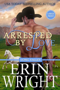 Title: Arrested by Love (Long Valley Series #3), Author: Erin Wright