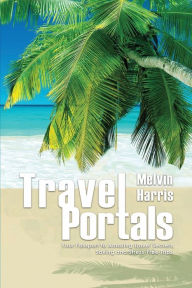 Title: Travel Portals: Your Passport to Amazing Travel Secrets, Savings and Stress-Free Tips:, Author: Melvin Harris