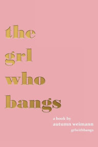 Free online download The Grl Who Bangs by AUTUMN WEIMANN English version 9781950576401