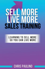 Title: Sell More Live More Sales Training, Author: Chris Paulino