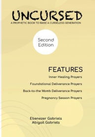 Title: UnCursed: A Prophetic, Foundational Deliverance and Inner Healing Book to Raise a Curse-free Generation, Author: Ebenezer Gabriels