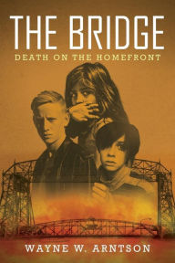 Title: The Bridge: Death on the Homefront, Author: Wayne W. Arntson