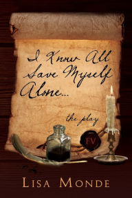 Title: I Know All Save Myself Alone: The Play, Author: Lisa Monde