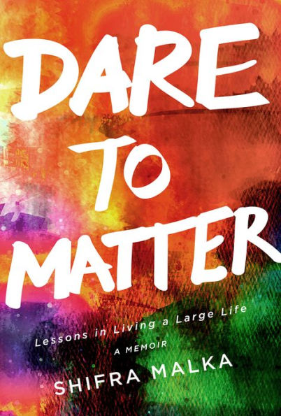 Dare to Matter: Lessons in Living a Large Life: A Memoir