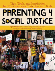 Title: Parenting 4 Social Justice: Tips, Tools, and Inspiration for Conversations & Action with Kids, Author: Angela Berkfield