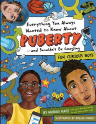 Book downloader for free Everything You Always Wanted to Know About Puberty-and Shouldn't Be Googling: For Curious Boys by Morris Katz, Amelia Pinney in English