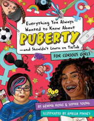 Title: Everything You Always Wanted to Know About Puberty-and Shouldn't Learn on TikTok: For Curious Girls, Author: Gemma Hong