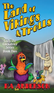 Title: The Land of Vikings & Trolls: Cody the Cockatrice Series Book Two, Author: Ra Anderson