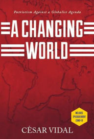 Free downloads ebooks pdf format A Changing World: Patriotism Against a Globalist Agenda 9781950604067 by Cesar Vidal CHM ePub FB2