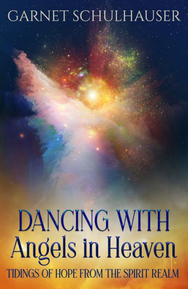 Dancing with Angels Heaven: Tidings of Hope from the Spirit Realm