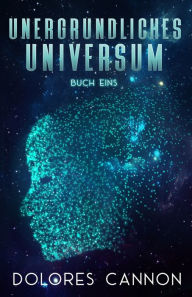 Title: Unergründliches Universum Buch Eins, Author: Dolores Cannon