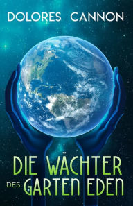 Title: Die Wächter des Garten Eden / Keepers of the Garden, Author: Dolores Cannon