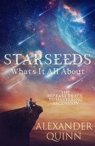 Free online non downloadable audio books Starseeds What's It All About?: The Fast Track to Mastering Ascension 9781950608515 in English  by Alexander Quinn