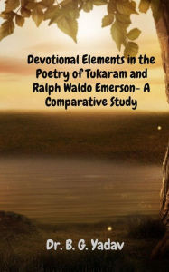Title: Devotional Elements in the Poetry of Tukaram and Ralph Waldo Emerson- A Comparative Study, Author: Dr. B. G. Yadav