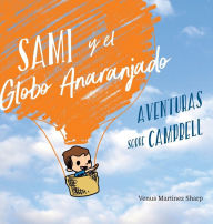 Title: Sami y el Globo Anaranjado: Aventuras sobre Campbell, Author: Venus Martinez Sharp