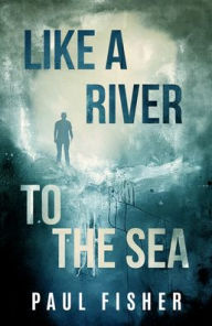 Free textile book download Like A River To The Sea by Paul Fisher, Paul Fisher 9781950639090