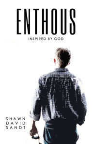 Title: Enthous: Inspired By God, Author: Shawn David Sandt