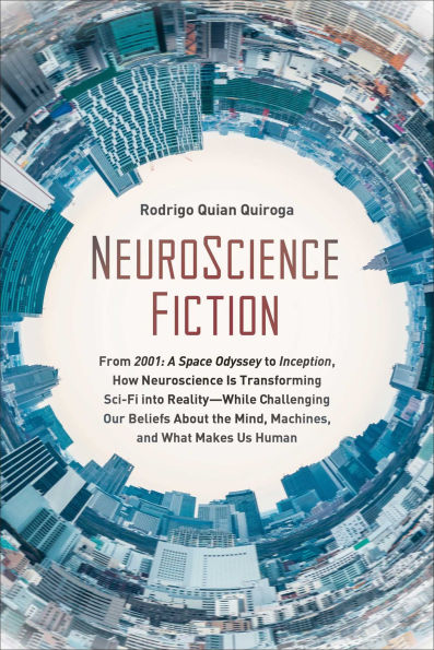 Neuroscience Fiction: How Is Transforming Sci-Fi into Reality-While Challenging Our Belie fs About the Mind, Machines, and What Makes us Human