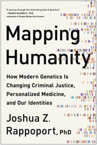 Title: Mapping Humanity: How Modern Genetics Is Changing Criminal Justice, Personalized Medicine, and Our Identities, Author: Joshua Z. Rappoport