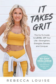 It Takes Grit: The Go-To Guide to Level Up Your Life-Strengthen, Energize, Elevate, and Conquer
