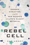 Alternative view 1 of Rebel Cell: Cancer, Evolution, and the New Science of Life's Oldest Betrayal