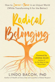 Title: Radical Belonging: How to Survive and Thrive in an Unjust World (While Transforming it for the Better), Author: Lindo Bacon