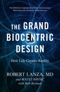 Title: The Grand Biocentric Design: How Life Creates Reality, Author: Robert Lanza