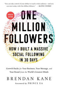 Title: One Million Followers, Updated Edition: How I Built a Massive Social Following in 30 Days, Author: Brendan Kane