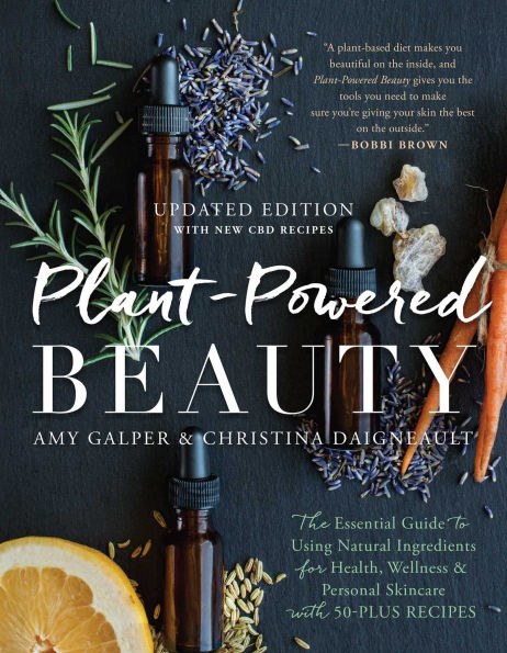 Plant-Powered Beauty, Updated Edition: The Essential Guide to Using Natural Ingredients for Health, Wellness, and Personal Skincare (with 50-plus Recipes)