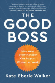 Ebook download epub free The Good Boss: 9 Ways Every Manager Can Support Women at Work (English literature) by Kate Eberle Walker 9781950665815