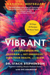 Title: Vibrant: A Groundbreaking Program to Get Energized, Own Your Health, and Glow, Author: Stacie Stephenson DC CNS