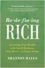 Title: Redefining Rich: Achieving True Wealth with Small Business, Side Hustles, and Smart Living, Author: Shannon Hayes