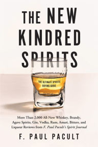 Title: The New Kindred Spirits: Over 2,000 All-New Reviews of Whiskeys, Brandies, Liqueurs, Gins, Vodkas, Tequilas, Mezcal & Rums from F. Paul Pacult's Spirit Journal, Author: F. Paul Pacult
