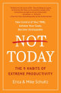 Not Today: The 9 Habits of Extreme Productivity