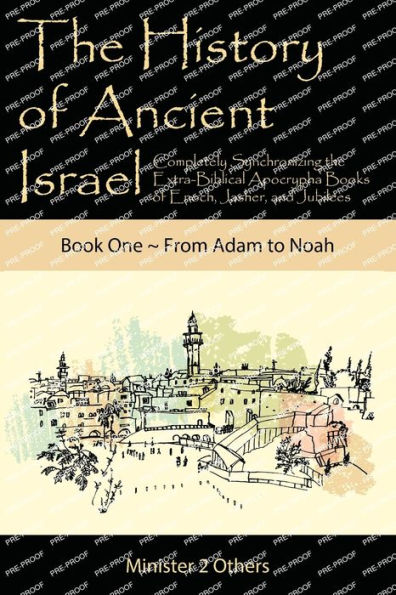 The History of Ancient Israel: Completely Synchronizing the Extra-Biblical Apocrypha Books of Enoch, Jasher, and Jubilees: Book 1 ~ From Adam to Noah