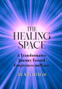 The Healing Space: A Transformative Journey Toward Forgiveness and Love