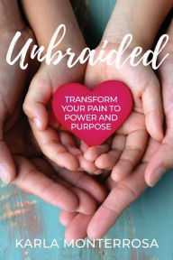 Title: Unbraided: Transform Your Pain to Power and Purpose, Author: Karla Monterrosa