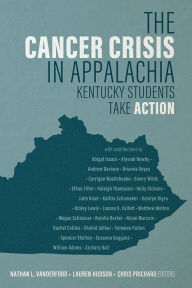 Title: The Cancer Crisis in Appalachia: Kentucky Students Take ACTION, Author: Nathan L. Vanderford