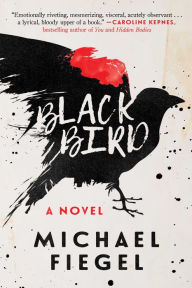 Title: Blackbird: A Novel, Author: Michael Fiegel
